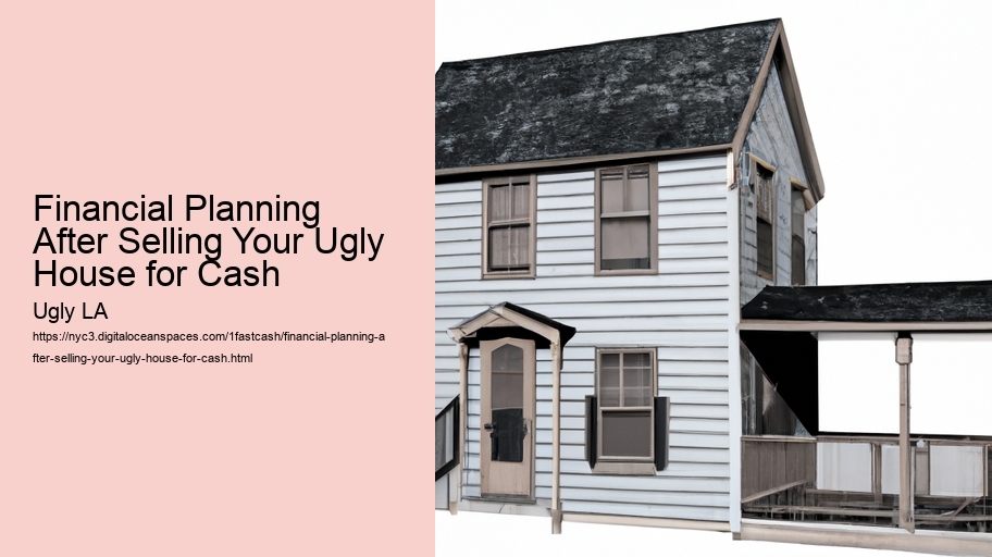 Financial Planning After Selling Your Ugly House for Cash