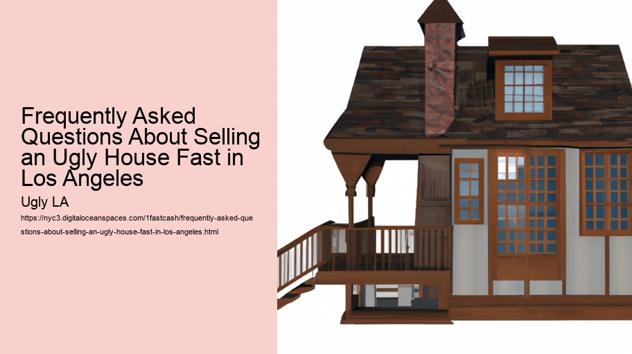 Frequently Asked Questions About Selling an Ugly House Fast in Los Angeles 