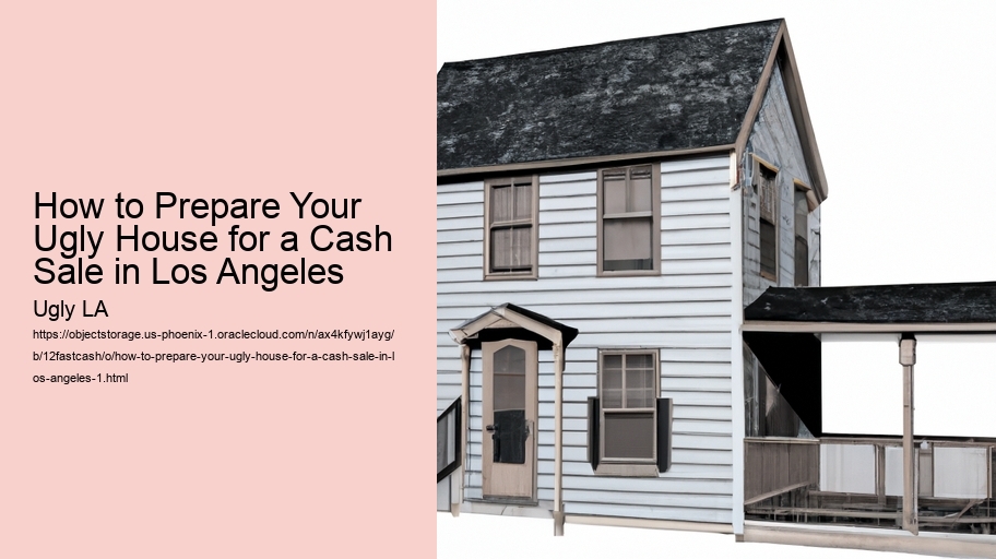 How to Prepare Your Ugly House for a Cash Sale in Los Angeles