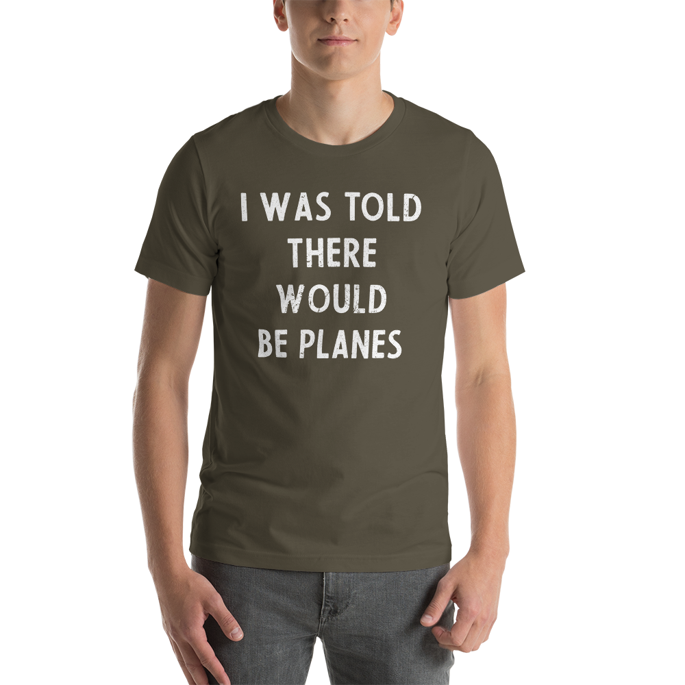 I Was Told There Would be Planes Distressed T-Shirt 