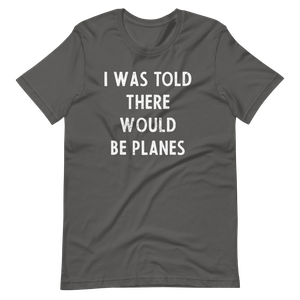 I Was Told There Would be Planes Distressed T-Shirt