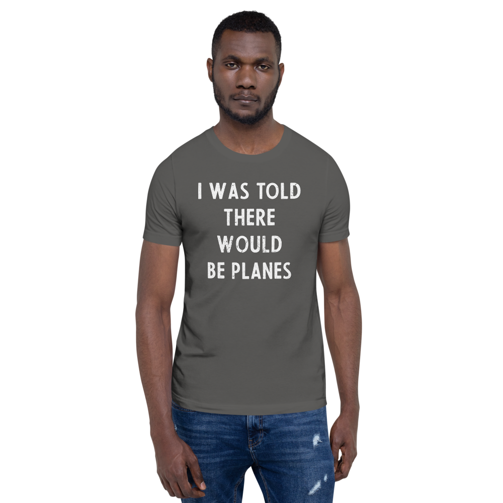 I Was Told There Would be Planes Distressed T-Shirt 