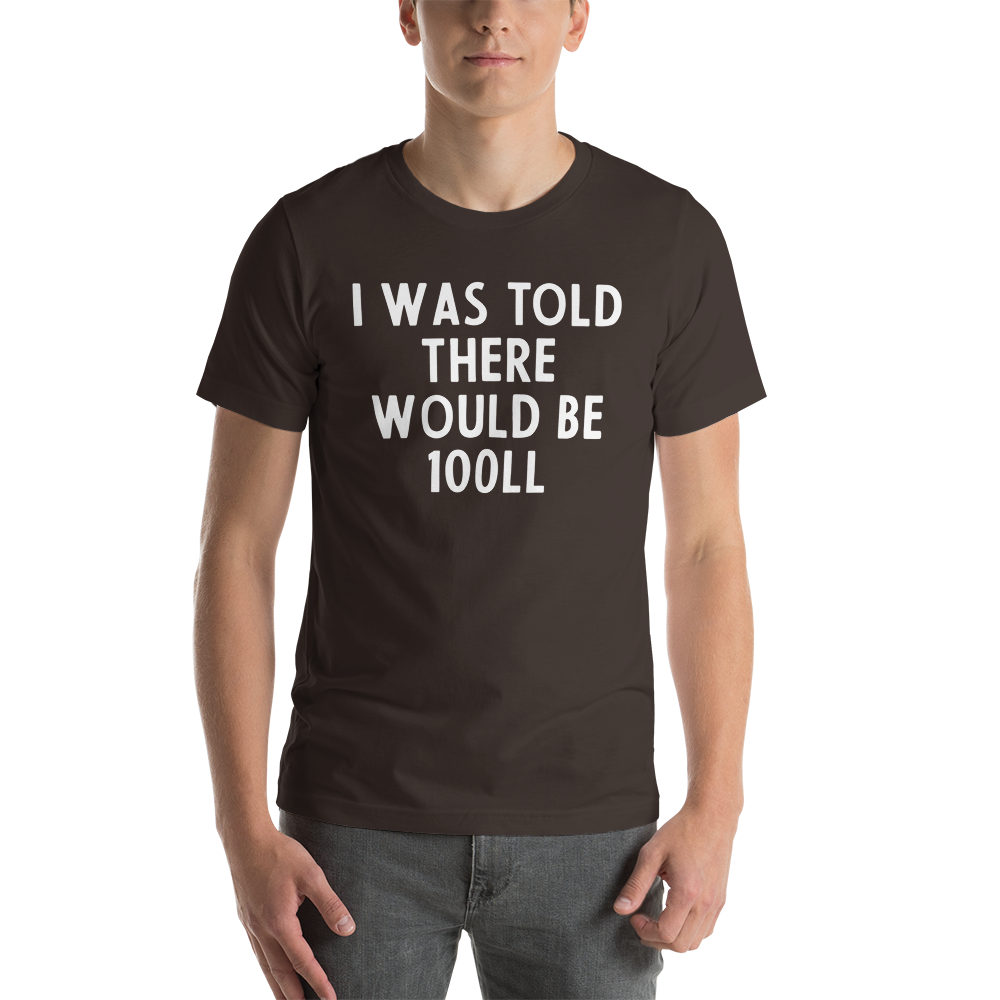 I was told there would be 100LL T-Shirt 