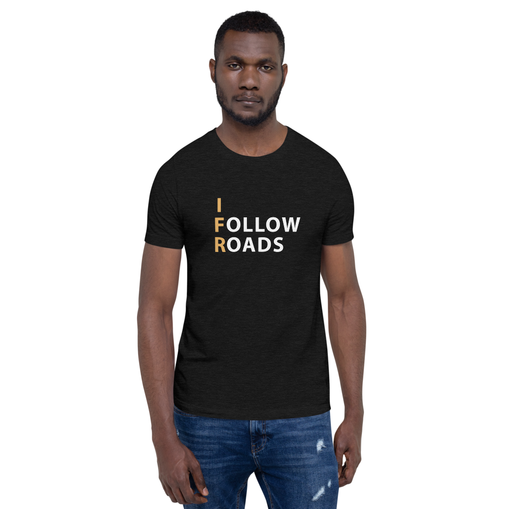 I Follow Roads T-Shirt 