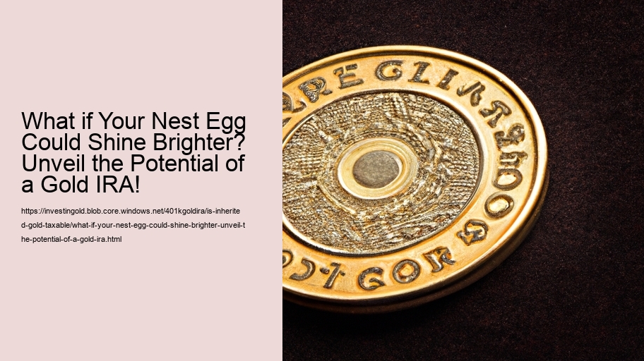 What if Your Nest Egg Could Shine Brighter? Unveil the Potential of a Gold IRA! 