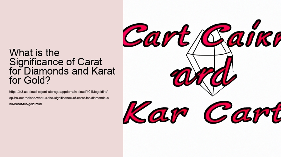 What is the Significance of Carat for Diamonds and Karat for Gold?