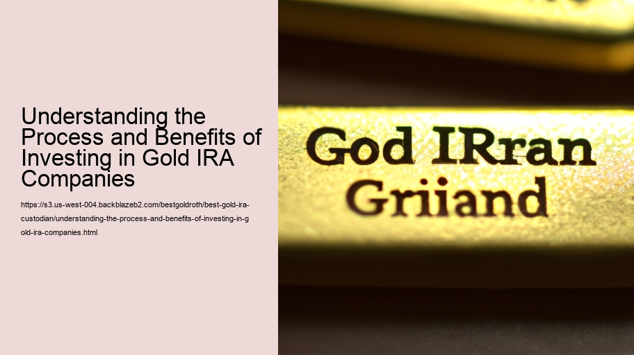 Understanding the Process and Benefits of Investing in Gold IRA Companies 