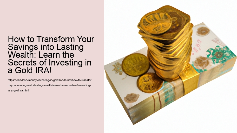 How to Transform Your Savings into Lasting Wealth: Learn the Secrets of Investing in a Gold IRA!