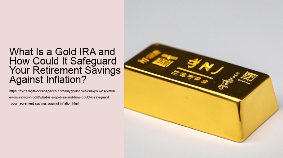 What Is a Gold IRA and How Could It Safeguard Your Retirement Savings Against Inflation?