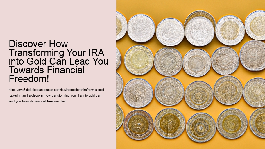 Discover How Transforming Your IRA into Gold Can Lead You Towards Financial Freedom!