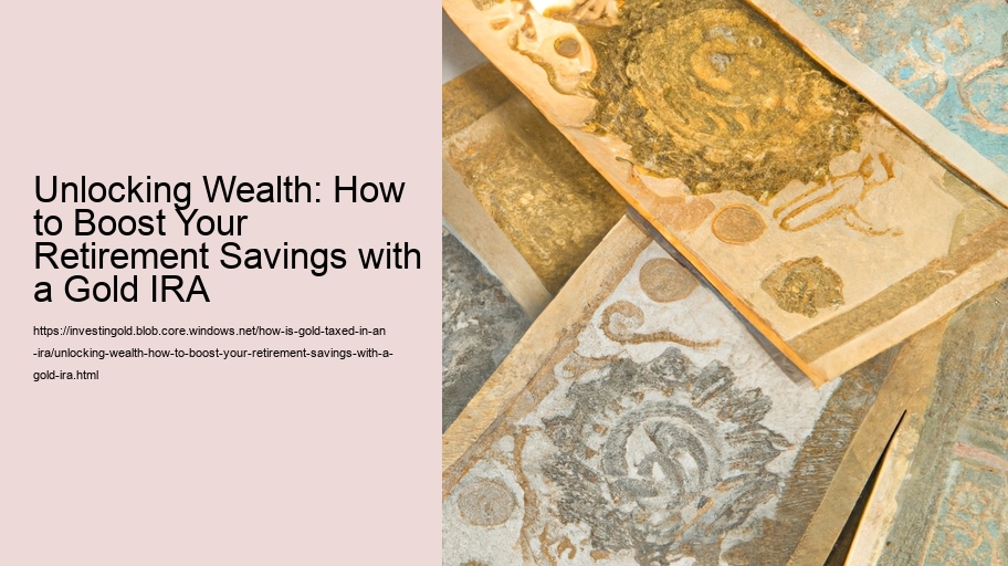 Unlocking Wealth: How to Boost Your Retirement Savings with a Gold IRA