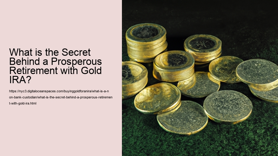 What is the Secret Behind a Prosperous Retirement with Gold IRA?