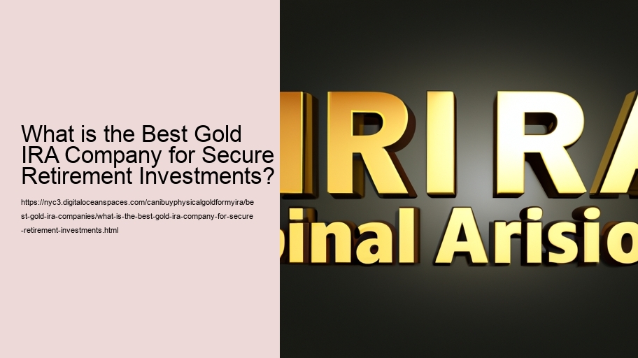 What is the Best Gold IRA Company for Secure Retirement Investments?