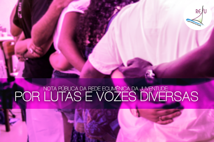 Nota pública da Rede Ecumênica da Juventude (REJU): Por lutas e vozes diversas