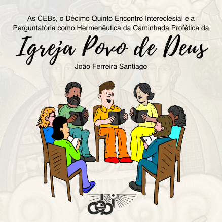 As CEBS o Decimo Quinto Encontro Intereclesial e a Perguntatoria como Hermeneutica da Caminhada Profetica da Igreja Povo de Deus 4