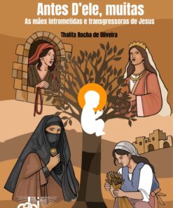 Antes D’Ele, Muitas - As mães intrometidas e transgressoras de Jesus