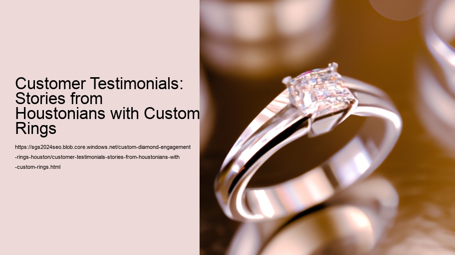 Customer Testimonials: Stories from Houstonians with Custom Rings