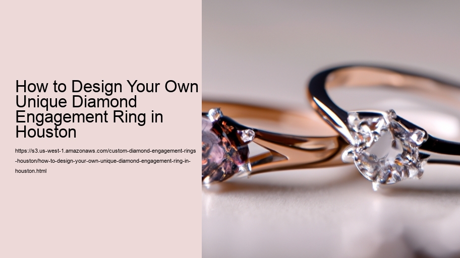 How to Design Your Own Unique Diamond Engagement Ring in Houston