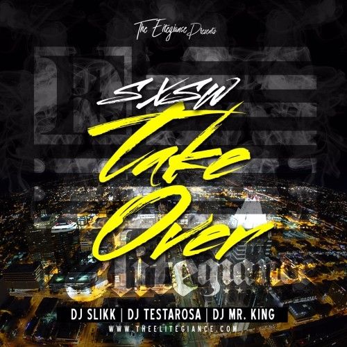 The ELITEGiance (SXSW Takeover) - DJ Slikk, DJ Testarosa, DJ Mr. King