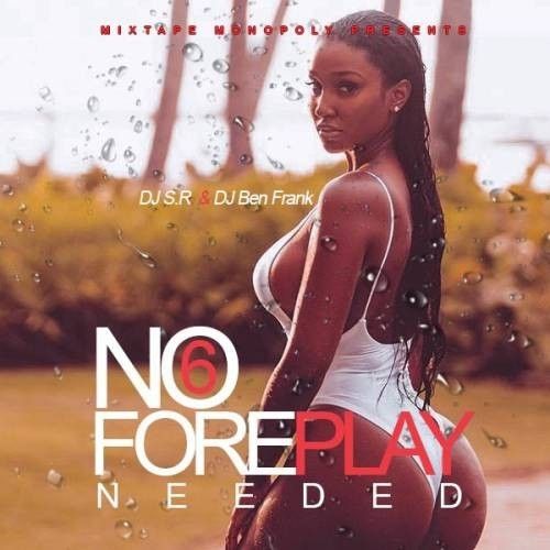 No Foreplay Needed 6 - DJ S.R., DJ Ben Frank, Mixtape Monopoly