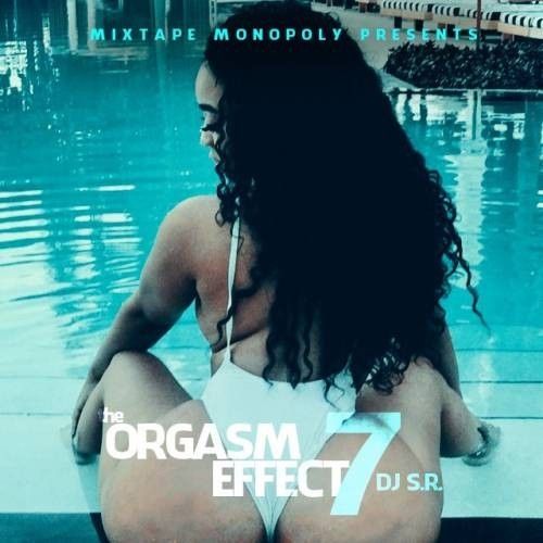 The Orgasm Effect 7 (Vibes Edition) - DJ S.R., Mixtape Monopoly
