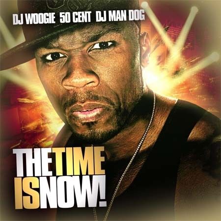 The Time Is Now! - 50 Cent (DJ Woogie, DJ Man Dog)