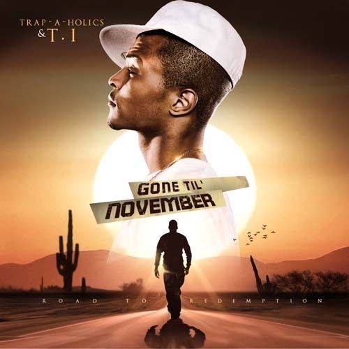 Gone Til' November (Road To Redemption) - T.I. (Trap-A-Holics)