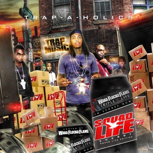 Trap Music: Squad Life Edition (Hosted By Waka Flocka Flame) - Trap-A-Holics