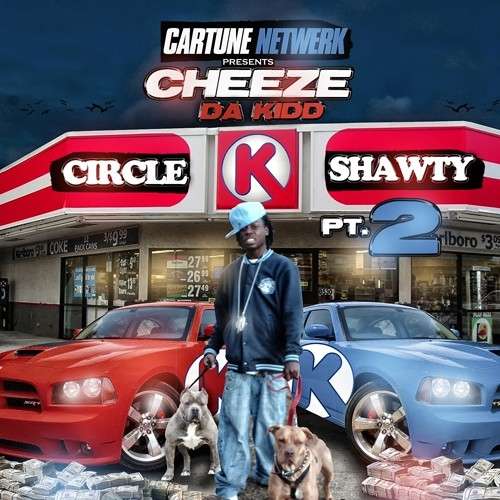 Cheeze Da Kidd - Circle K Shawty 2