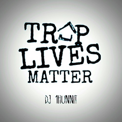 Trap Lives Matter - DJ 1Hunnit, Stack Or Starve