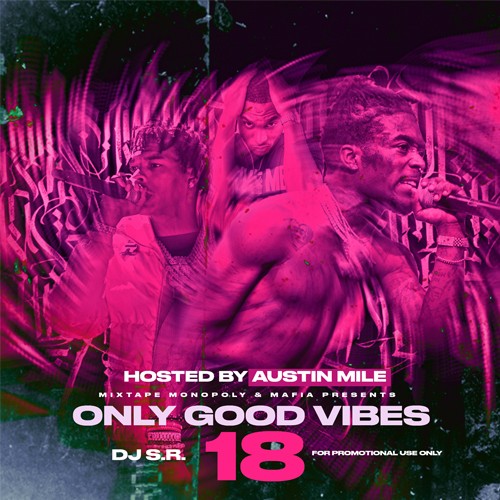 Only Good Vibes 18 (Hosted By Austin Mile) - DJ S.R., Mixtape Monopoly