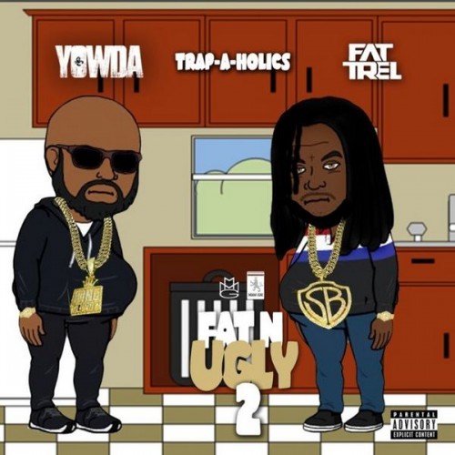 Fat N Ugly 2 - Yowda & Fat Trel (Trap-A-Holics)