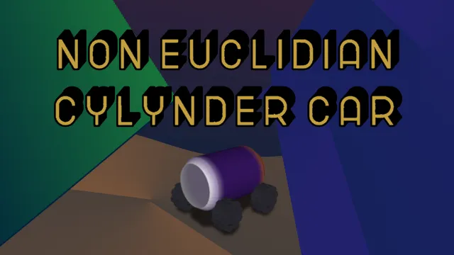 Banner image for Non Euclidian Cylinder Car
