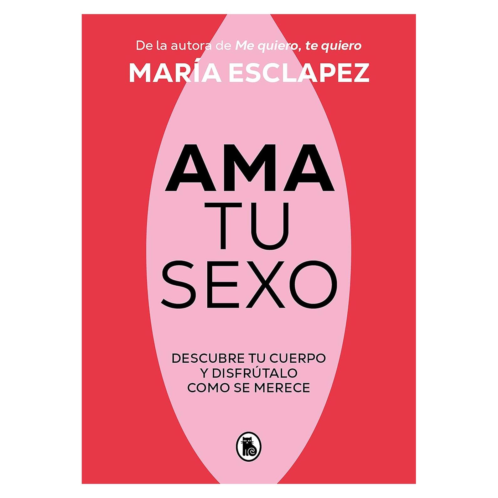Ama tu sexo: Descubre tu cuerpo y disfrútalo como se merece