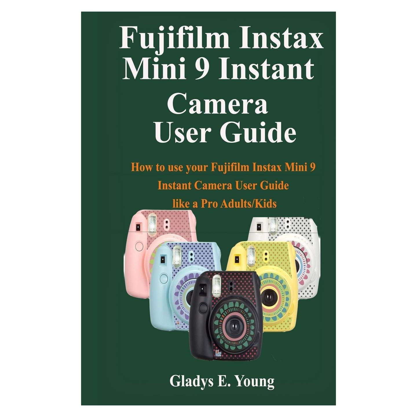 Fujifilm Instax Mini 9 Camera User Guide: How to use your fujifilm instax mini 9 instant camera user guide like a pro Adults/Kids