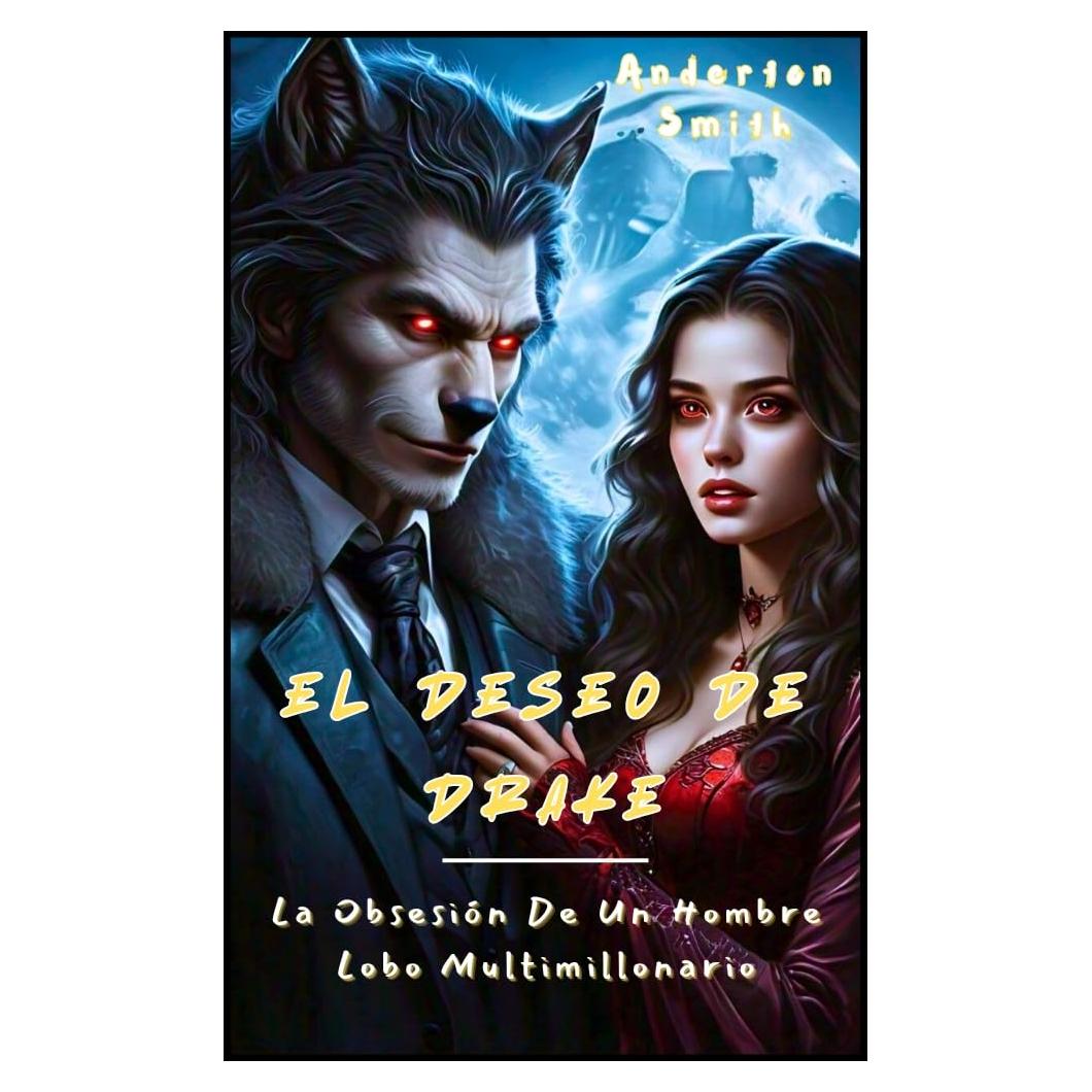 EL DESEO DE DRAKE: La Obsesión De Un Hombre Lobo Multimillonario (Spanish Edition)