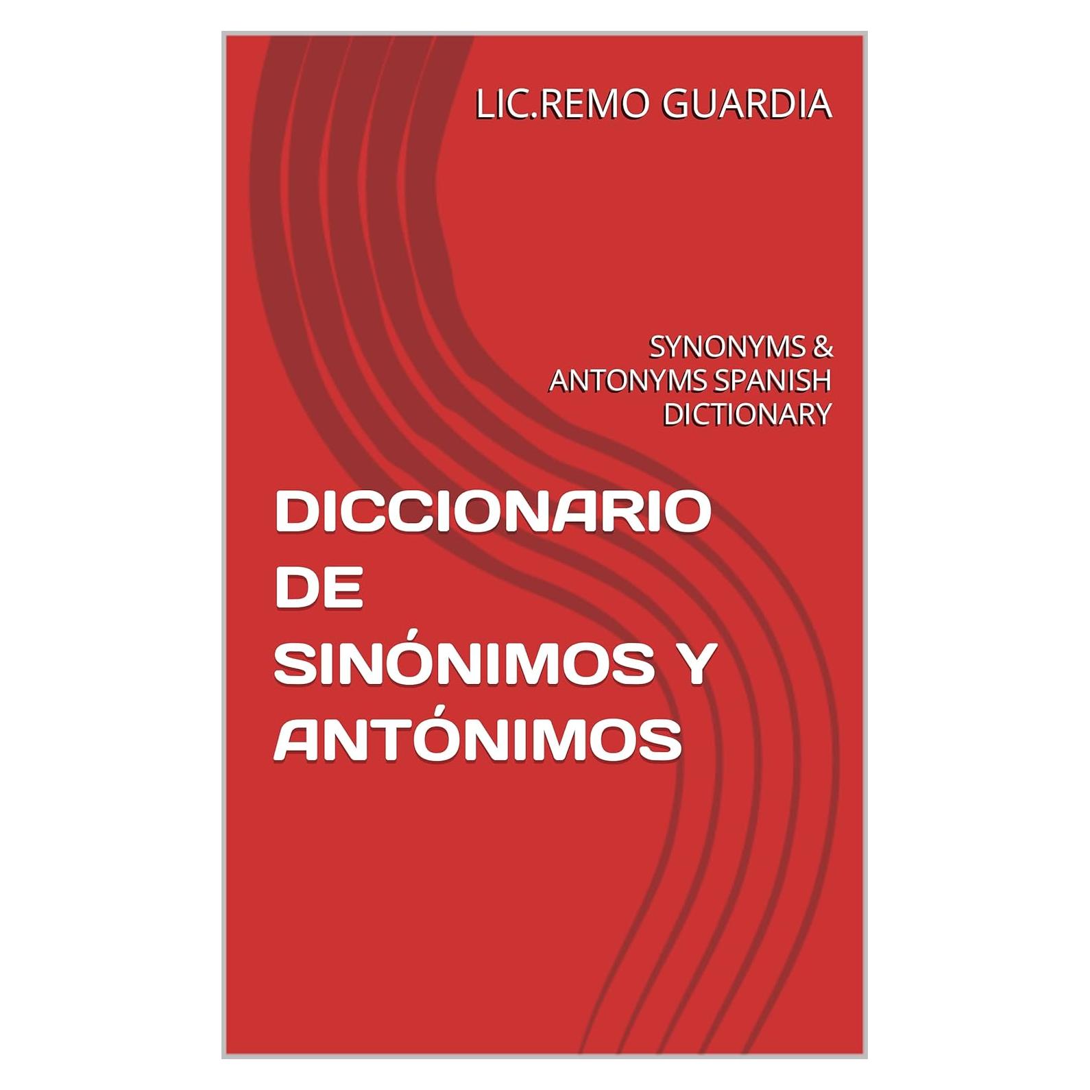 DICCIONARIO DE SINÓNIMOS Y ANTÓNIMOS: SYNONYMS & ANTONYMS SPANISH DICTIONARY (Spanish Edition)