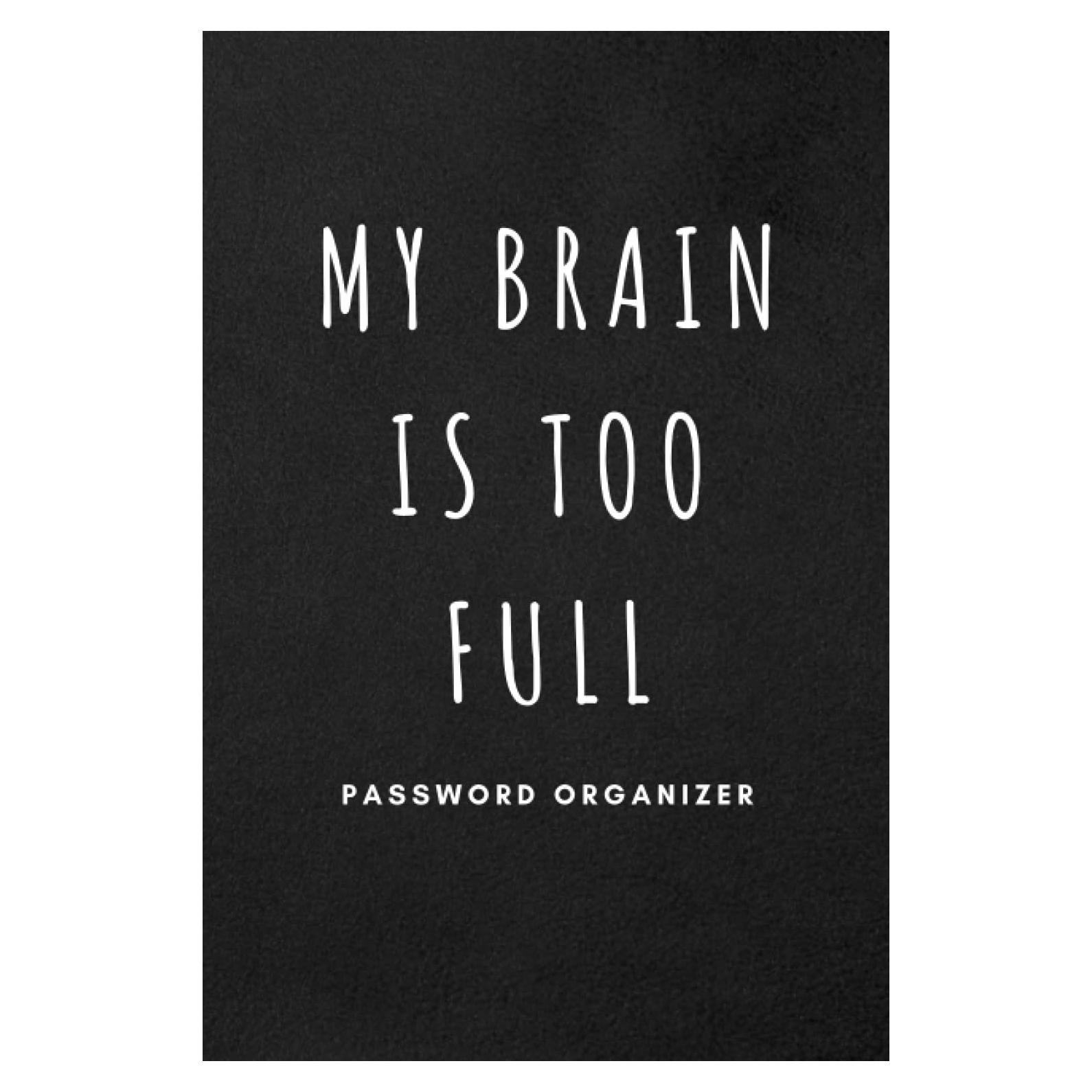 Gifts for Men Who Have Everything : My Brain Is Too Full : Password Organizer: Internet Password Logbook with Alphabetical Tabs for Usernames, Logins ... Home and Office ( Pocket Size ) (cool stuff)