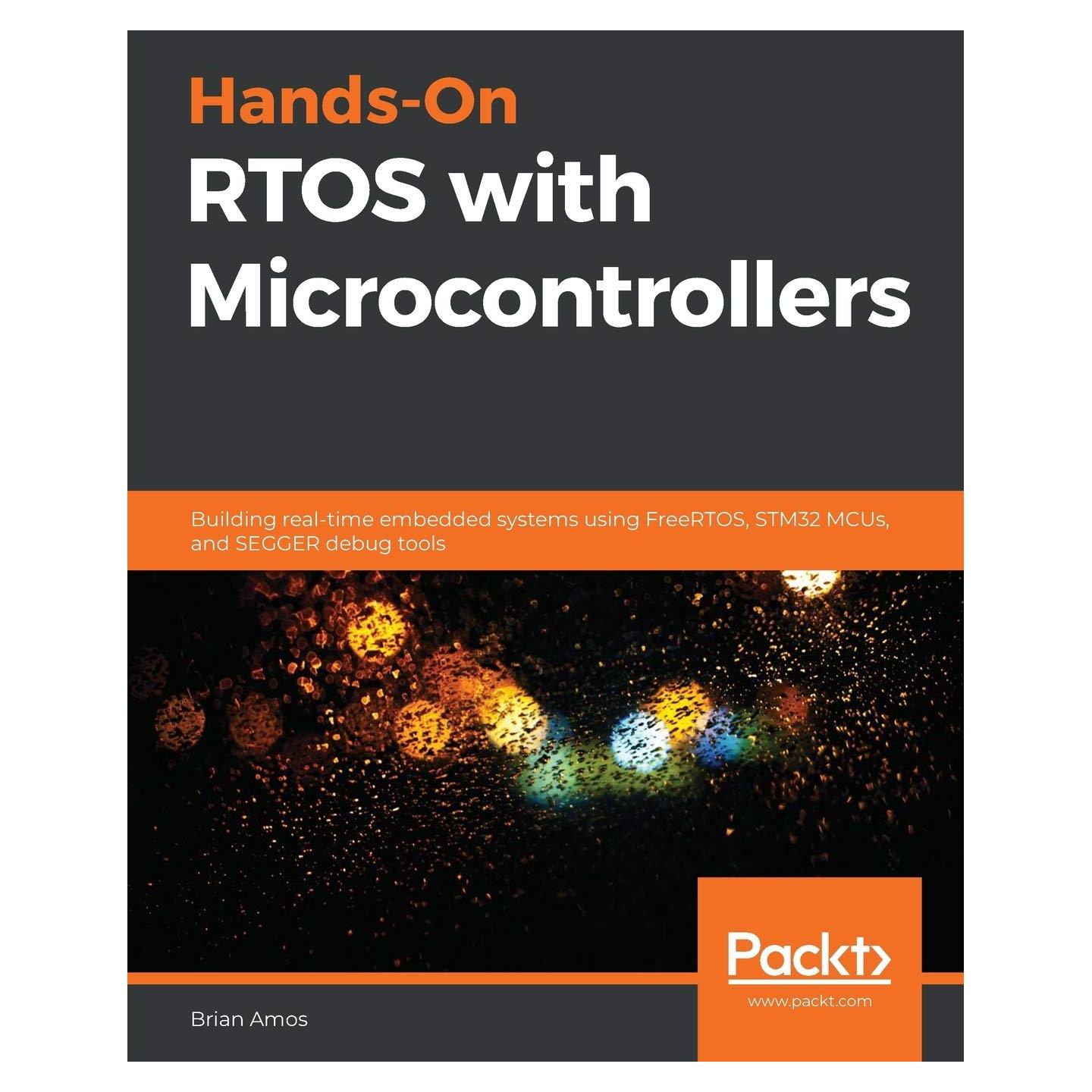 Hands-On RTOS with Microcontrollers: Building real-time embedded systems using FreeRTOS, STM32 MCUs, and SEGGER debug tools