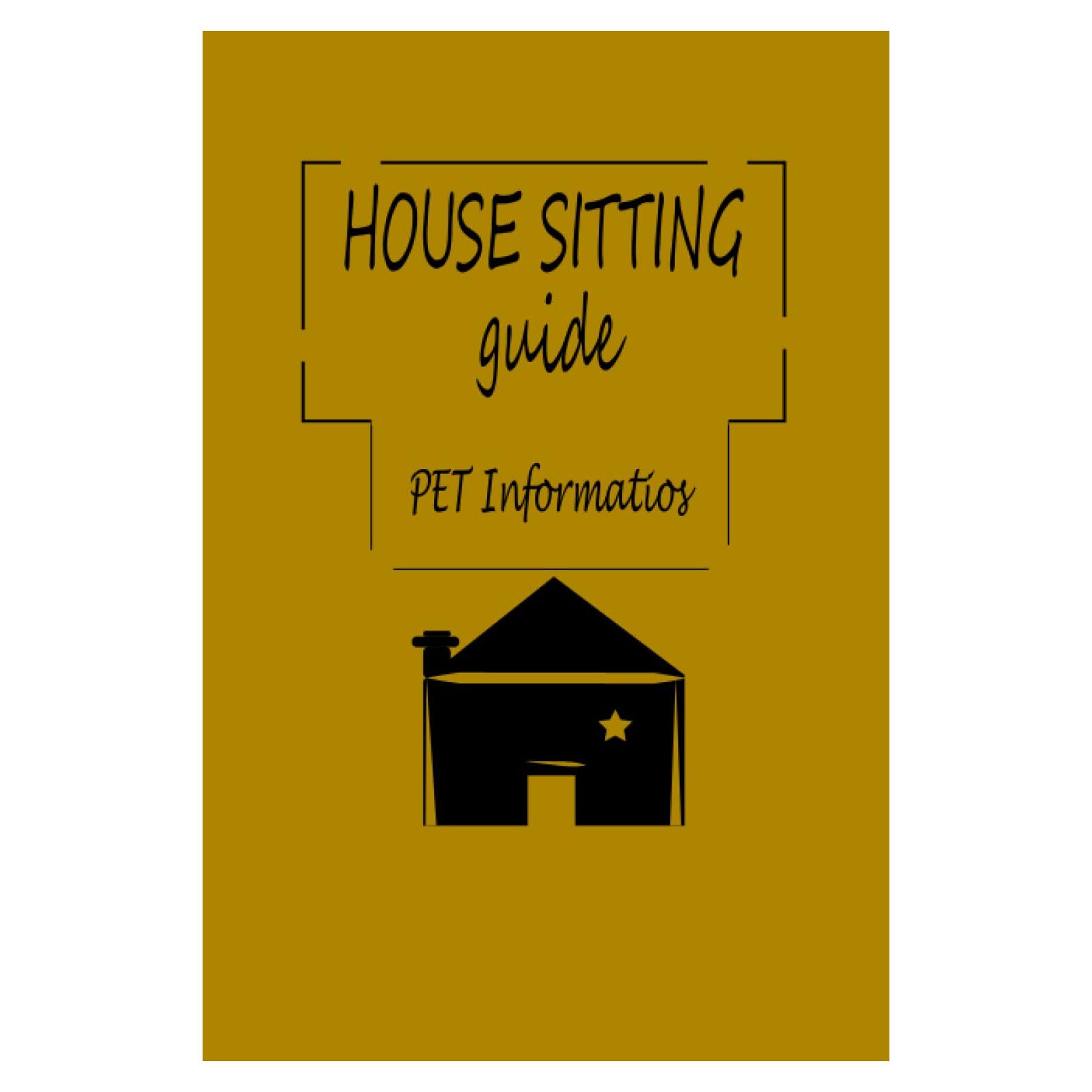 Sitting Guide: House Sitting Guide, House Sitting Guide Journal: House Sitting Notebook Journal Pet Information, Pet Sitting Log Book, Fast Cash The Young Adult's Guide to Pet Sitting