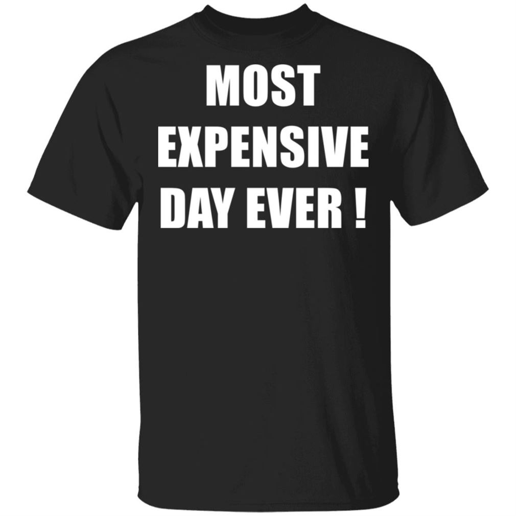Shop Most Expensive Day Ever Shirt Tshirt For Women