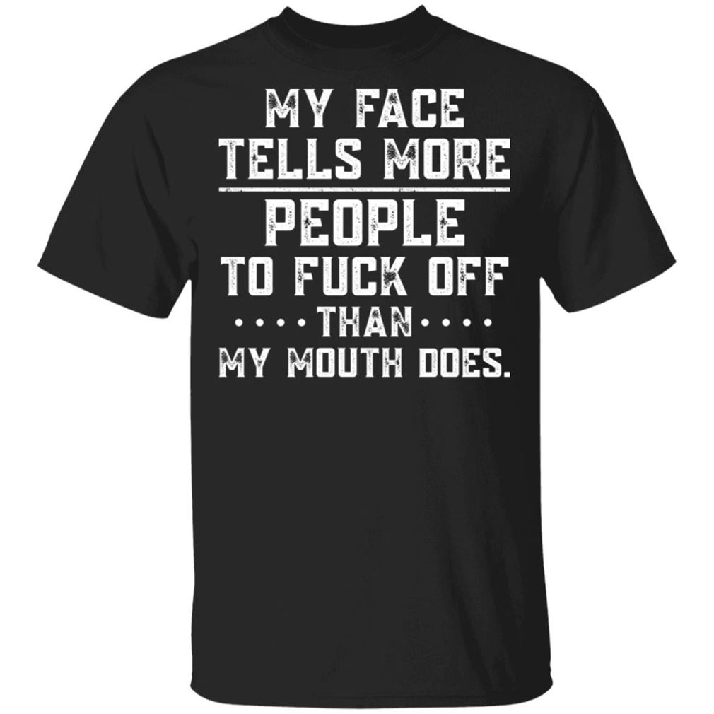 Gifts My Face Tells More People To Fuck Off Than My Mouth Does Shirt Tshirt For Men