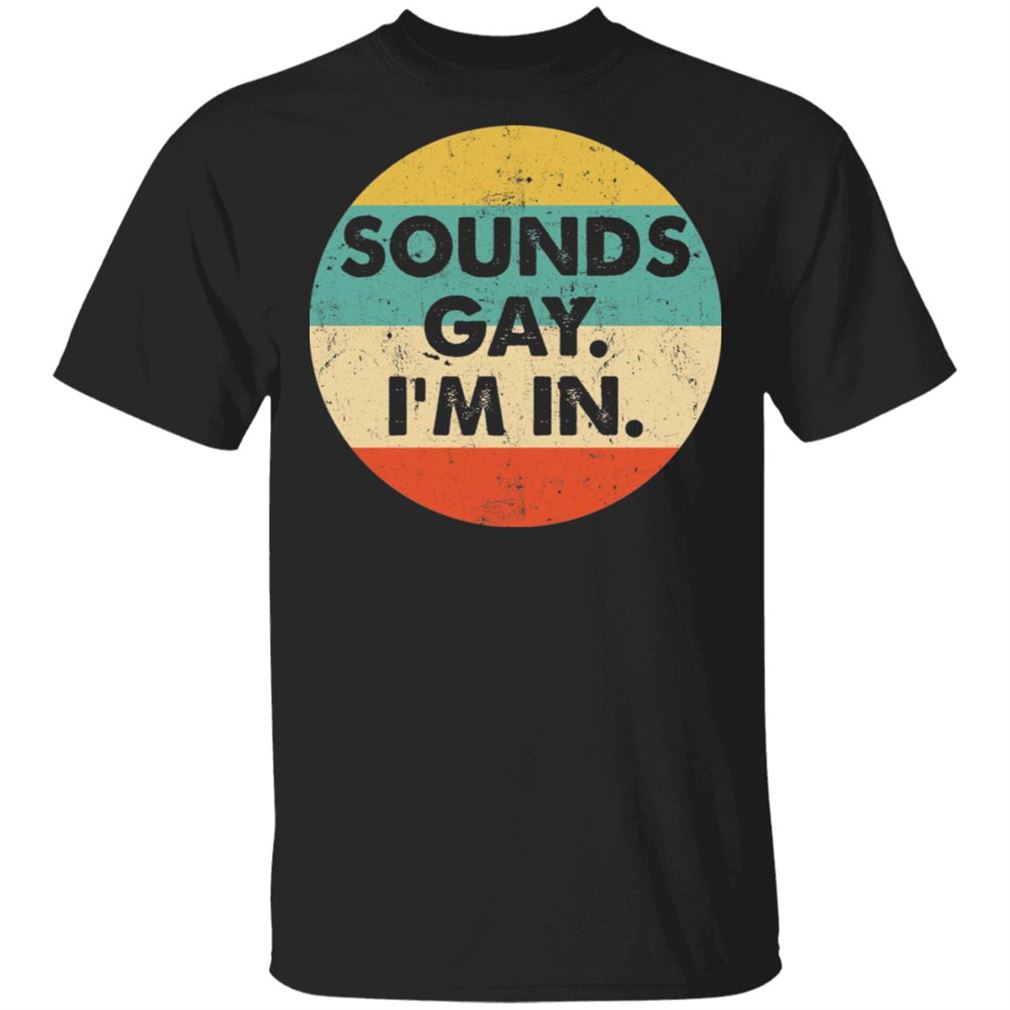 Funny Sounds Gay Im In Shirt Best Gift - Luxwoo.com