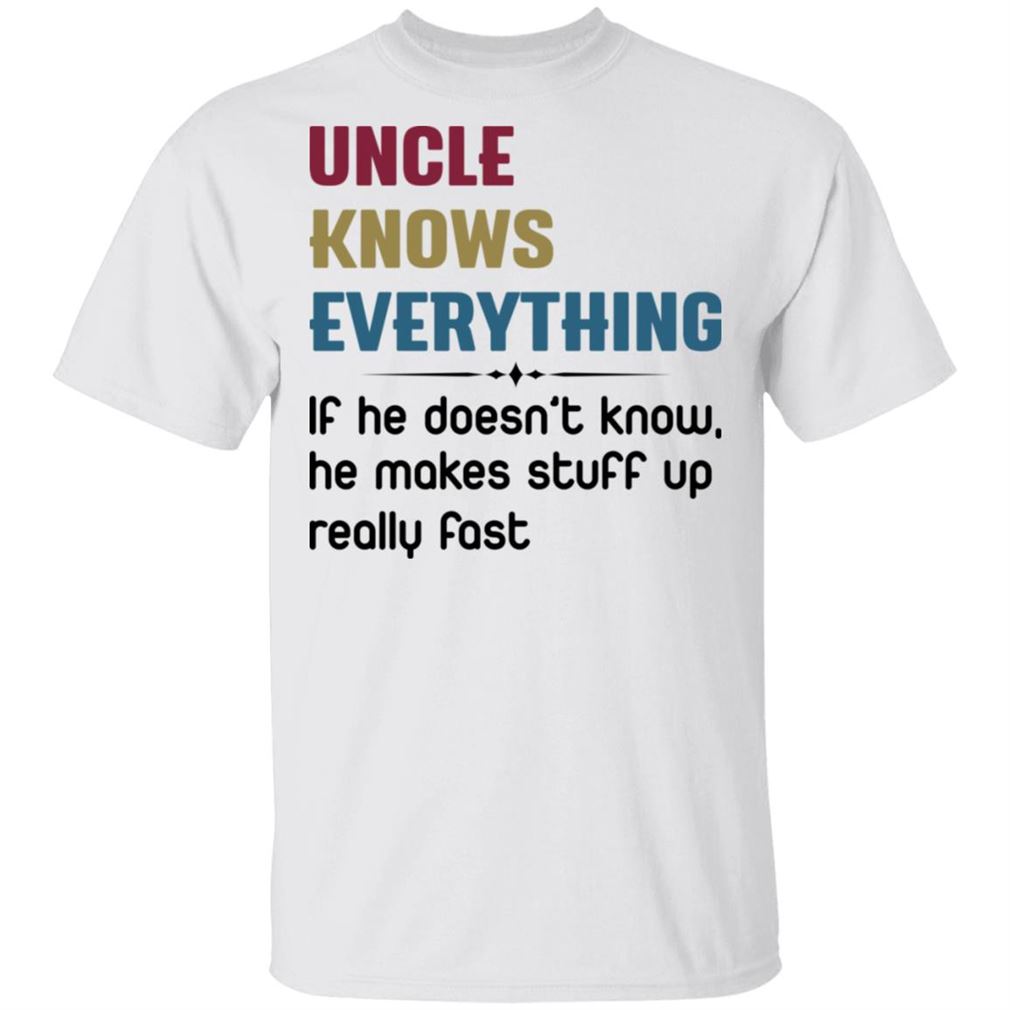 Best Uncle Knows Everything If He Doesnt Know He Makes Stuff Up Really Fast Shirt Tshirt For Women