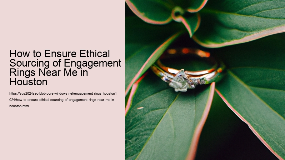 How to Ensure Ethical Sourcing of Engagement Rings Near Me in Houston