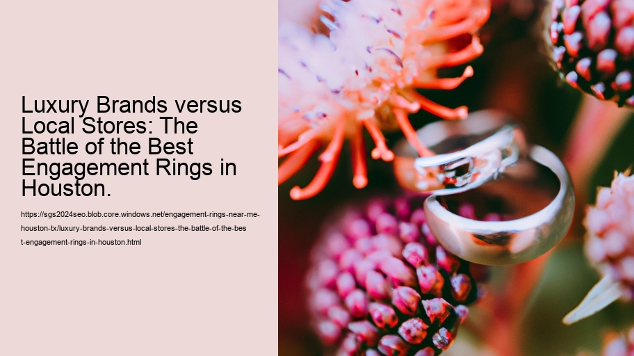 Luxury Brands versus Local Stores: The Battle of the Best Engagement Rings in Houston.
