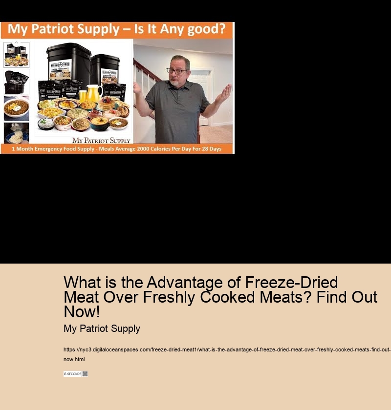 What is the Advantage of Freeze-Dried Meat Over Freshly Cooked Meats? Find Out Now!