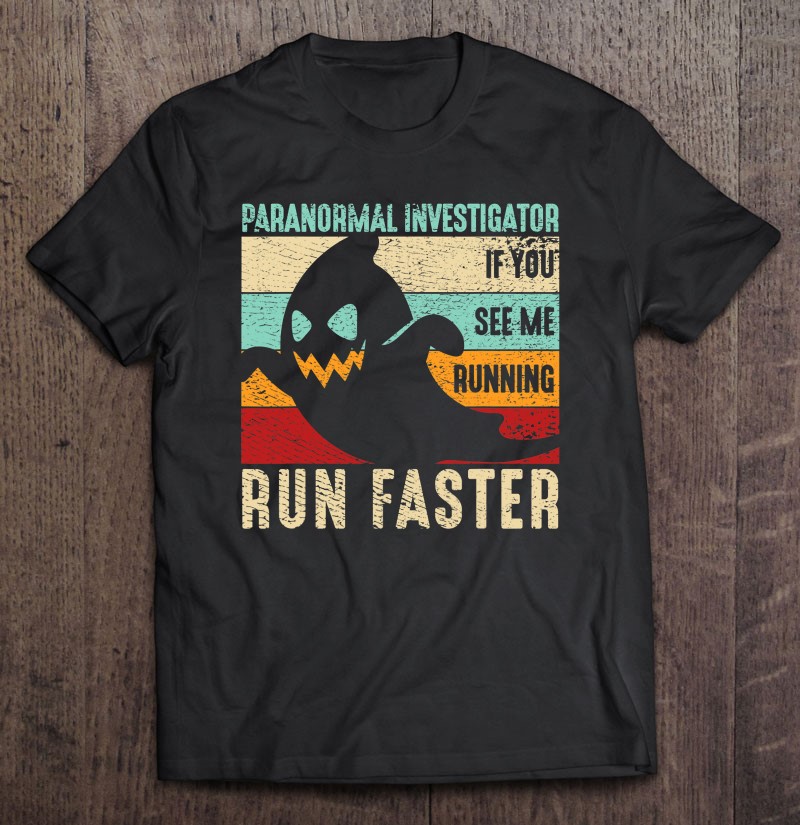 Paranormal Investigator If You See Me Running Halloween Shirt Gift Man Black Size Up To 5xl