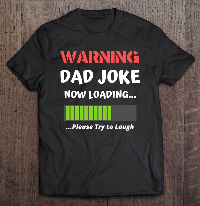 Warning Dad Joke Now Loading Please Try To Laugh Funny Shirt Gift Man Black Size Up To 5xl