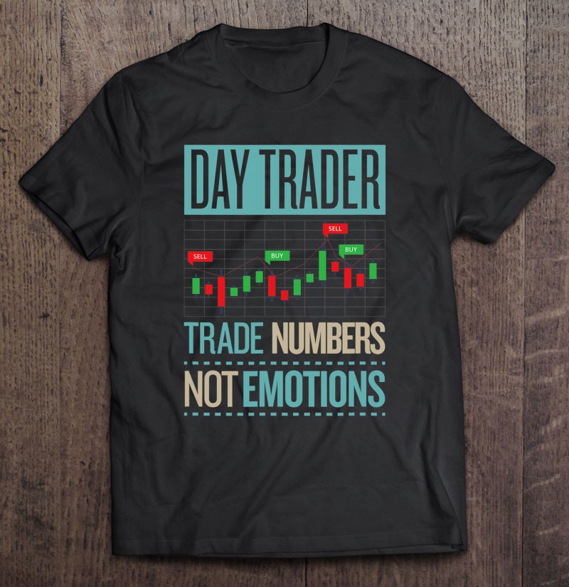 Day Trader Trade Numbers Not Emotions Forex Saying Shirt Gift Man Size Up To 5xl